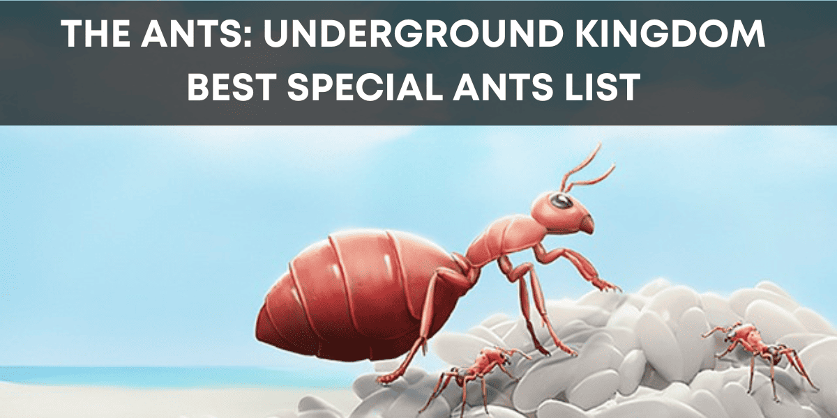 The Ants Underground Kingdom Best Special Ants List