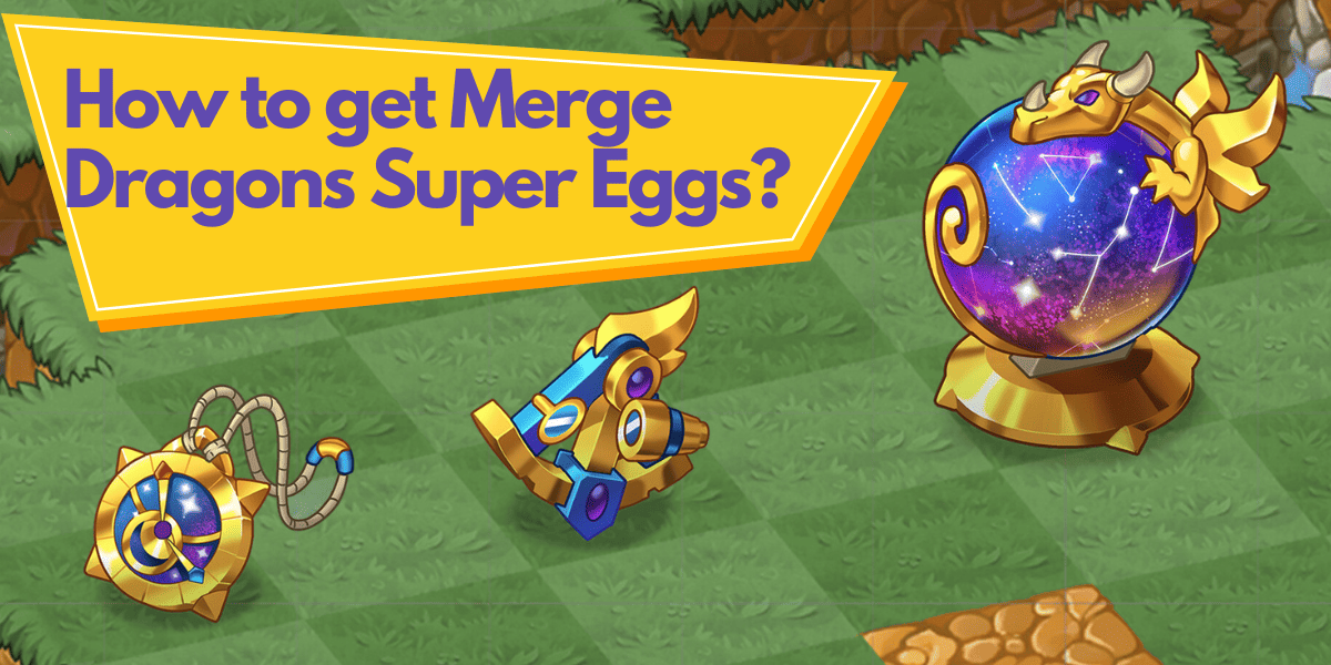 How to get Merge Dragons Super Egg